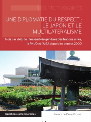 Une diplomatie du respect : le Japon et le multilatéralisme : Trois cas d'étude : l'Assemblée générale des Nations unies, le PNUD et l'AIEA depuis les années 2000
