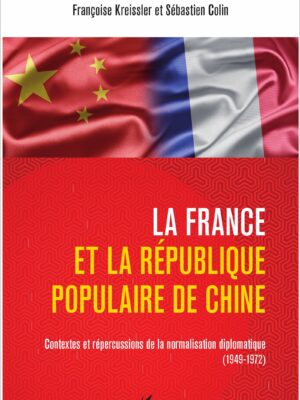 La France et la République populaire de Chine : Contextes et répercussions de la normalisation diplomatique (1949-1972)