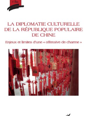 La diplomatie culturelle de la république populaire de Chine : Enjeux et limites d'une "offensive de charme"