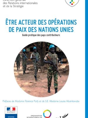 Etre acteur des opérations de paix des Nations Unies : Guide pratique des pays contributeurs
