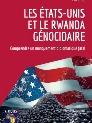 Les Etats-Unis et le Rwanda génocidaire : Comprendre un manquement diplomatique fatal