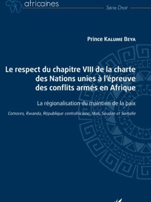 Le respect du chapitre VIII de la charte des Nations unies à l'épreuve des conflits armés en Afrique : La régionalisation du maintien de la paix - COMORES, RWANDA, RÉPUBLIQUE CENTRAFRICAINE, MALI, SOUDAN ET SOMALIE