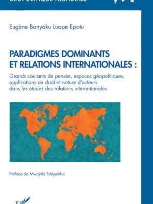 Paradigmes dominants et relations internationales : : Grands courants de pensée, espaces géopolitiques, applications de droit et nature d'acteurs dans les études des relations internationales