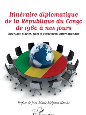 Itinéraire diplomatique de la République du Congo de 1960 à nos jours : Chronique d'actes, faits et événements internationaux