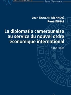 La diplomatie camerounaise au service du nouvel ordre économique international : 1960-1981