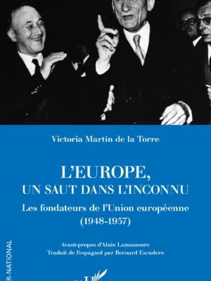 L'Europe, un saut dans l'inconnu : Les fondateurs de l'Union européenne (1948-1957)
