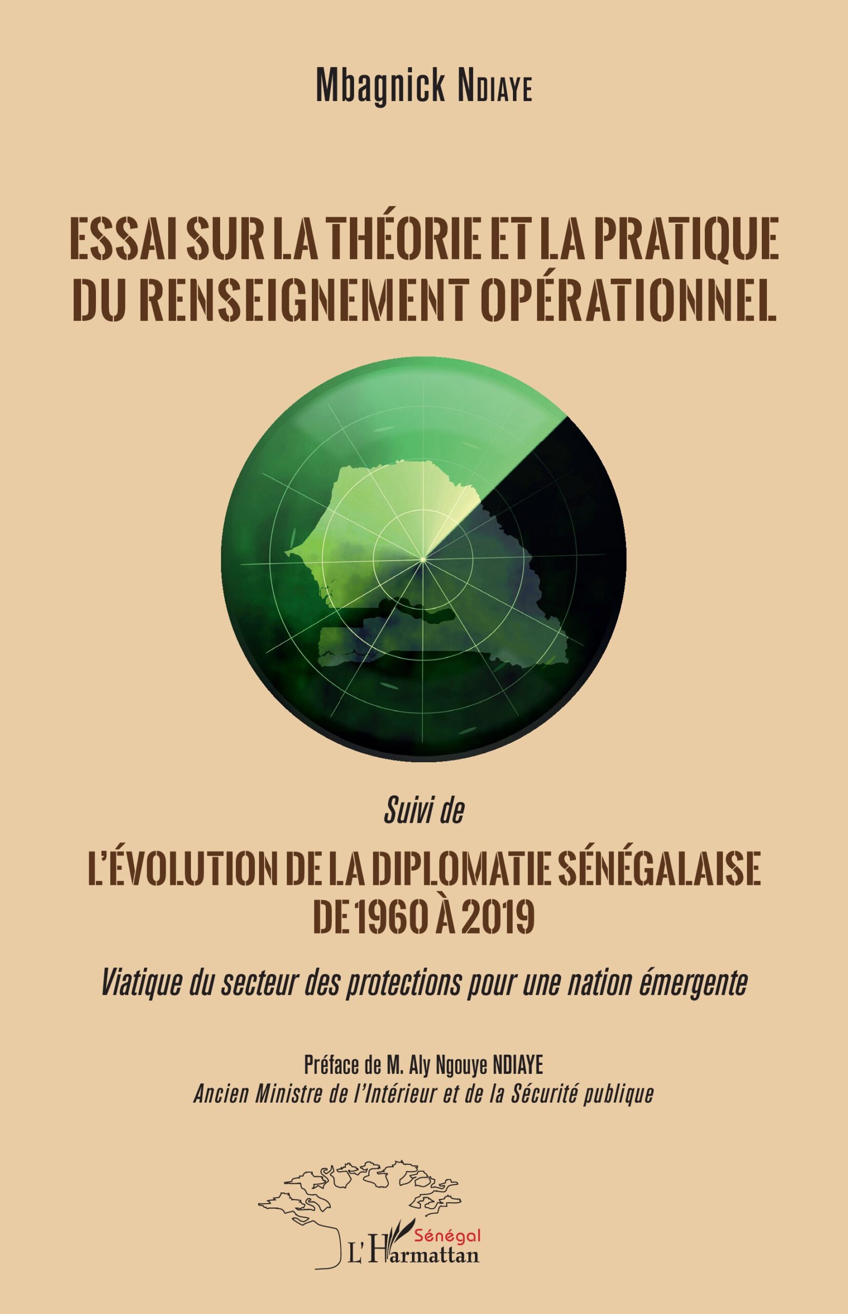 Essai sur la théorie et la pratique du renseignement opérationnel : Suivi de L'évolution de la diplomatie sénégalaise de 1960 à 2019 Viatique du secteur des protections pour une nation émergente - VIATIQUE DU SECTEUR DES PROTECTIONS POUR UNE NATION ÉMERGENTE 1 Essai sur la théorie et la pratique du renseignement opérationnel : Suivi de L'évolution de la diplomatie sénégalaise de 1960 à 2019 Viatique du secteur des protections pour une nation émergente - VIATIQUE DU SECTEUR DES PROTECTIONS POUR UNE NATION ÉMERGENTE