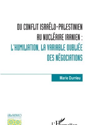 Du conflit israélo-palestinien au nucléaire iranien : : l'humiliation, la variable oubliée des négociations