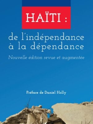 Haïti : de l'indépendance à la dépendance : Nouvelle édition revue et augmentée