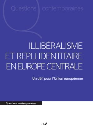 Illibéralisme et repli identitaire en Europe centrale : Un défi pour l'Union européenne