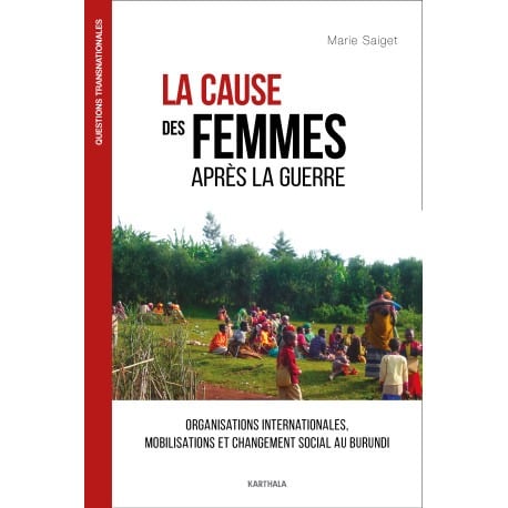 La cause des femmes après la guerre : Organisations internationales, mobilisations et changement social au Burundi 1 La cause des femmes après la guerre : Organisations internationales, mobilisations et changement social au Burundi