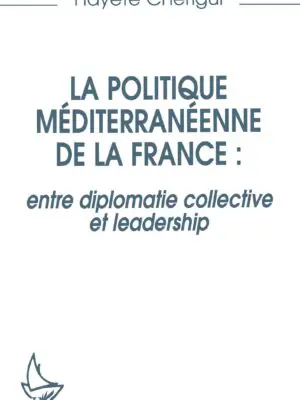 La politique mediterraneenne de la France : entre diplomatie collective et leadership