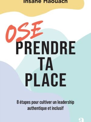 Ose prendre ta place : 8 étapes pour cultiver un leadership  authentique et inclusif